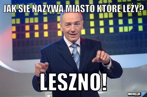 Jak się nazywa miasto które leży? LESZNO!