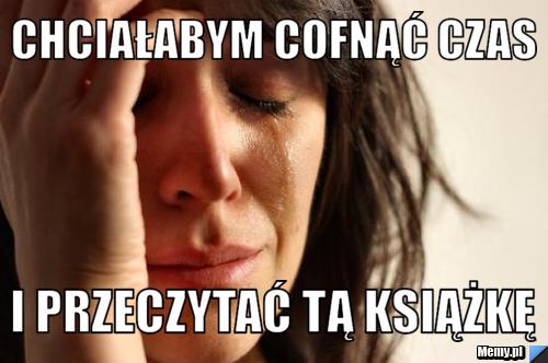 CHCIAŁABYM COFNĄĆ CZAS  I PRZECZYTAĆ TĄ KSIĄŻKĘ