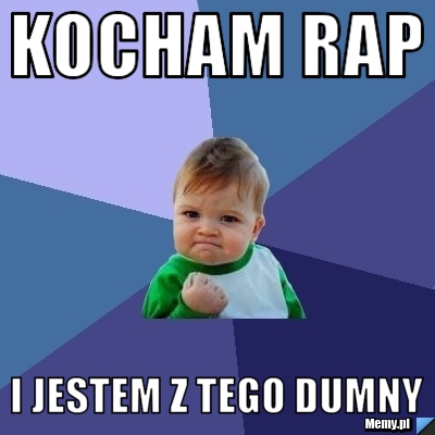 Kocham Rap  i jestem z tego dumny 