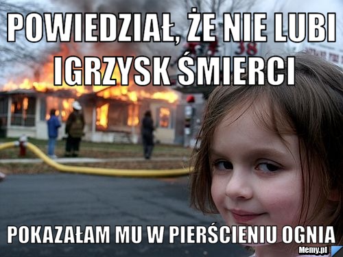 Powiedział, że nie lubi Igrzysk Śmierci Pokazałam mu w Pierścieniu Ognia