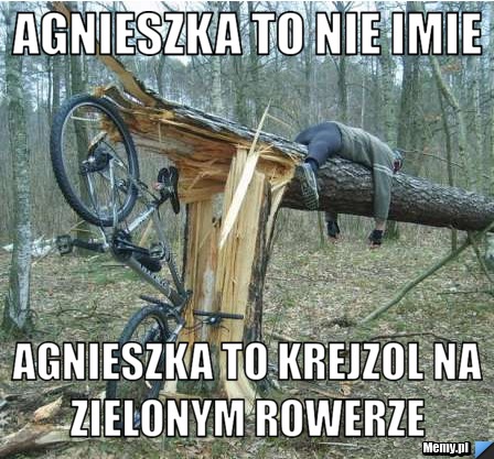 Agnieszka to nie imie Agnieszka to krejzol na zielonym rowerze 