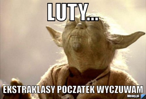 Luty... ekstraklasy poczatek wyczuwam