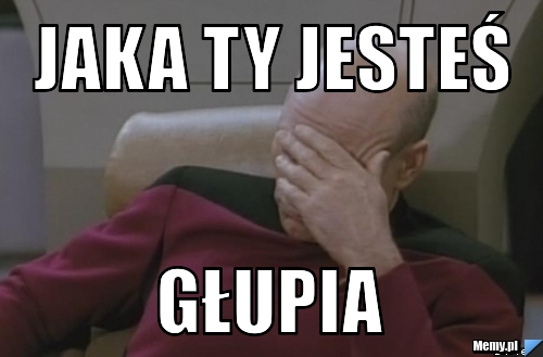 Jaka Ty jesteś Głupia