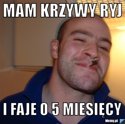MAM KRZYWY RYJ  I FAJE O 5 MIESIĘCY