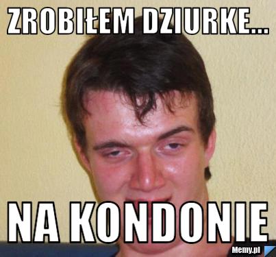 Zrobiłem dziurke... na kondonie