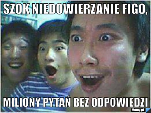 Szok niedowierzanie figo, miliony pytań bez odpowiedzi