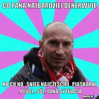 Co pana najbardziej denerwuje no co no , śnieg najczęściej , piaskarki , pługi , sól, taka sytuacja