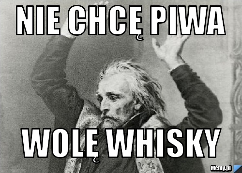 Nie chcę piwa Wolę Whisky