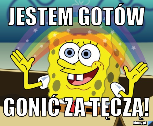 Jestem got&oacute;w  gonić za tęczą!