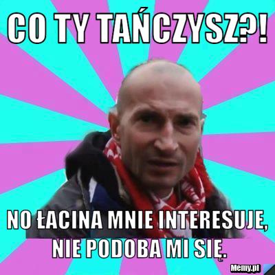 Co ty tańczysz?! No łacina mnie interesuje, nie podoba mi się.