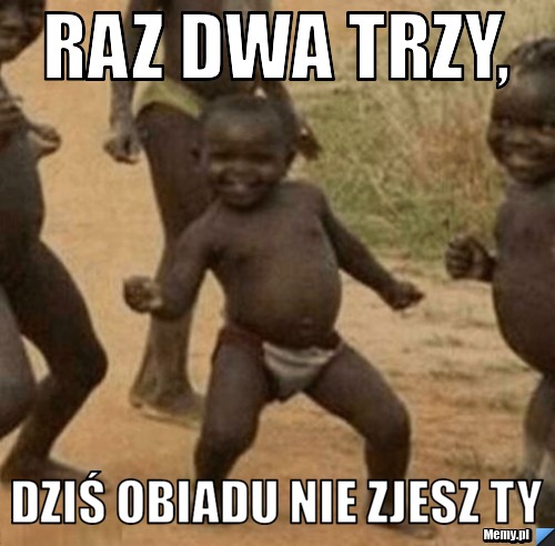 Raz Dwa Trzy, Dziś obiadu nie zjesz ty