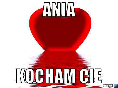 ANIA  KOCHAM CIE 