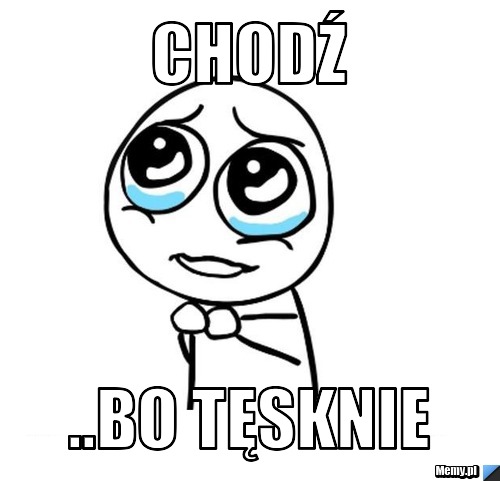 Chodź ..bo tęsknie