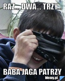 Raz... Dwa... Trzy... Baba Jaga patrzy