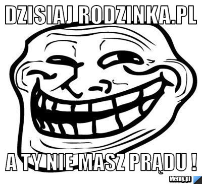 Dzisiaj rodzinka.pl A ty nie masz prądu !