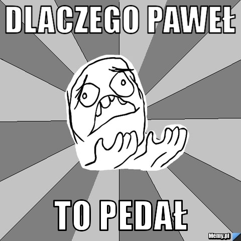 Dlaczego Paweł to pedał