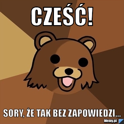 Cześć! sory, że tak bez zapowiedzi...