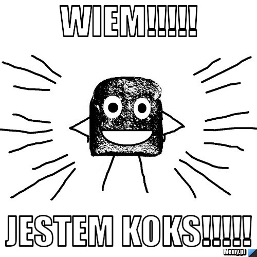 Wiem!!!!! Jestem koks!!!!!