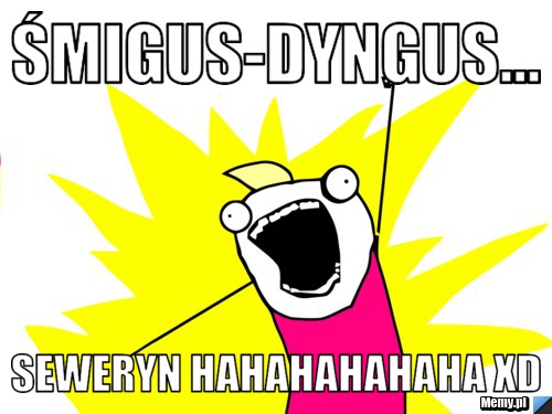 śmigus-dyngus... Seweryn hahahahahaha xD