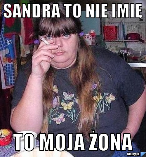 Sandra to nie imię to moja żona