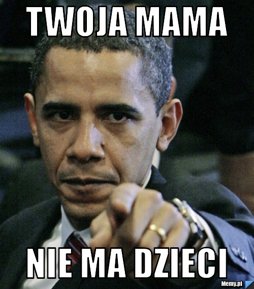 Twoja mama nie ma dzieci 