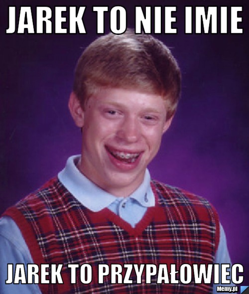 Jarek to nie imie Jarek to przypałowiec
