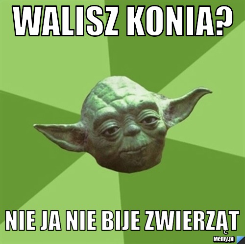 Walisz konia? Nie ja nie bije zwierząt