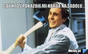 Gdy ktoś pokazuje mi harda na sadolu... 
