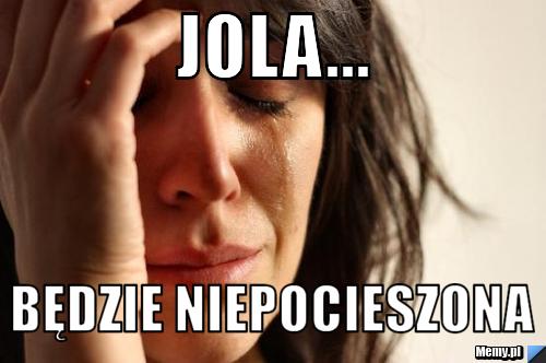 Jola... będzie niepocieszona