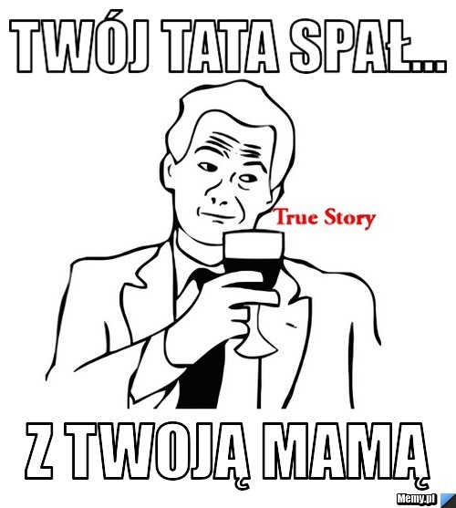 Tw&oacute;j tata spał... z twoją mamą