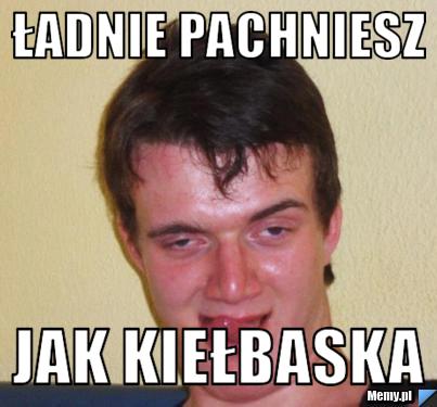 ładnie pachniesz Jak Kiełbaska 