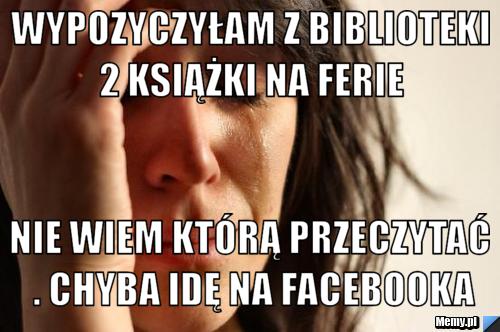 Wypozyczyłam z biblioteki 2 książki na ferie  Nie wiem którą przeczytać . Chyba idę na facebooka