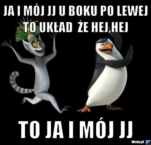 Ja i mój jj u boku po lewej to układ  że hej,hej  to ja i mój jj