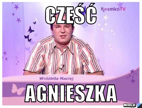 Cześć Agnieszka