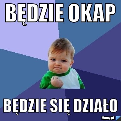 BĘDZIE OKAP BĘDZIE SIĘ DZIAŁO