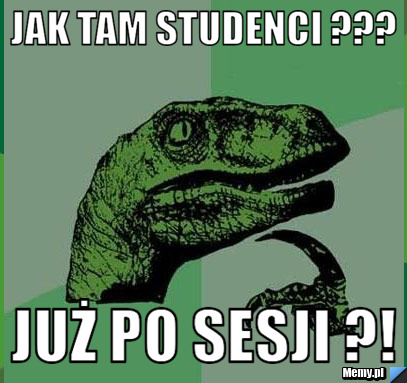 Jak tam studenci ??? Już po sesji ?!