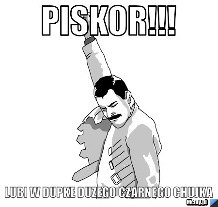 PISKOR!!! Lubi w dupke duzego czarnego chujka