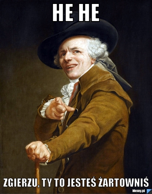 He he Zgierzu, Ty to jesteś żartowniś
