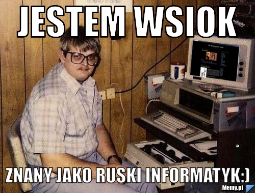 Jestem wsiok znany jako ruski informatyk:)