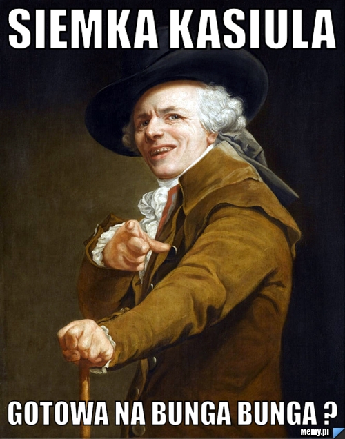 Siemka Kasiula  gotowa na bunga bunga ?