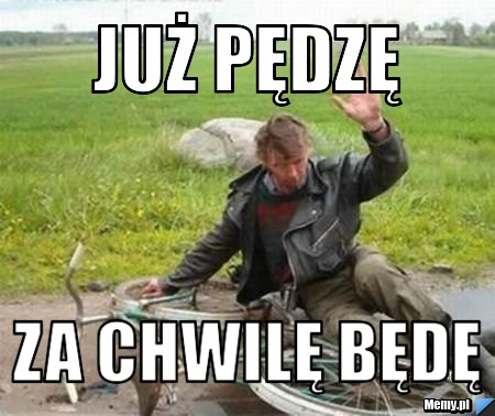 Już pędzę Za chwilę będę