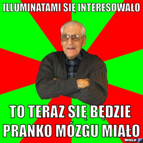 Illuminatami się interesowało To teraz się będzie pranko mózgu miało