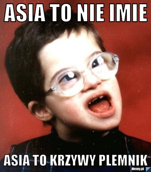 ASIA TO NIE IMIE ASIA TO KRZYWY PLEMNIK
