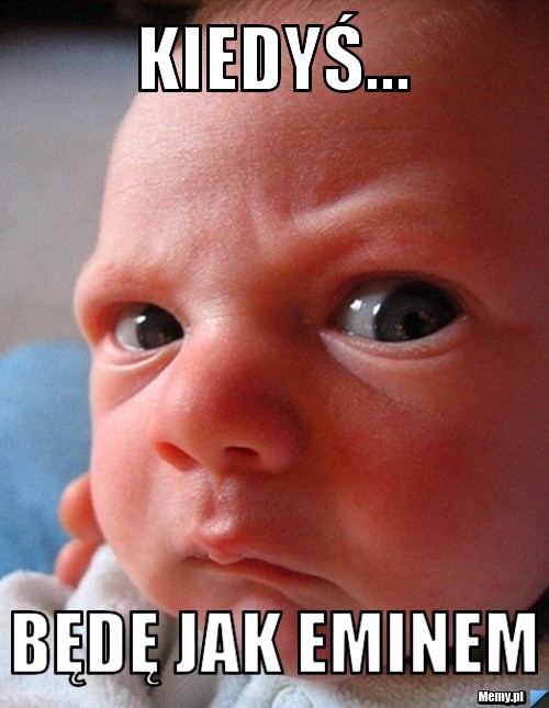 Kiedyś... będę jak eminem