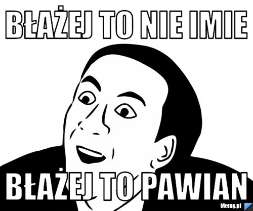 Błażej to nie imie błażej to pawian