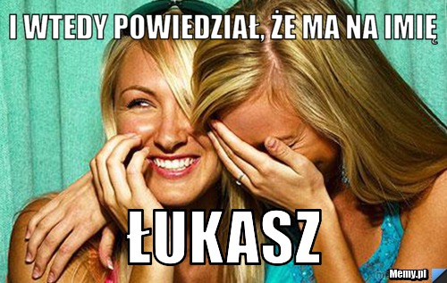 I wtedy powiedział, że ma na imię łukasz
