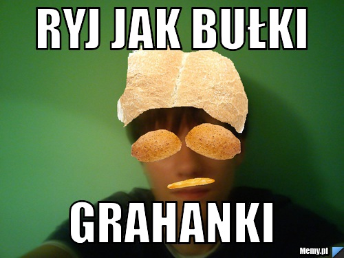 Ryj jak bułki Grahanki