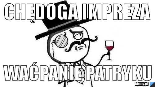 CHĘDOGA IMPREZA WAĆPANIE PATRYKU