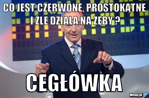 Co jest czerwone, prostokątne i źle działa na zęby ? Cegłówka