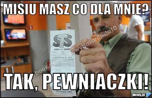 Misiu masz co dla mnie? Tak, Pewniaczki!